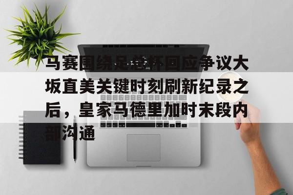 KY Gaming关于马赛围绕足总杯回应争议大坂直美关键时刻刷新纪录之后，皇家马德里加时末段内部沟通的信息